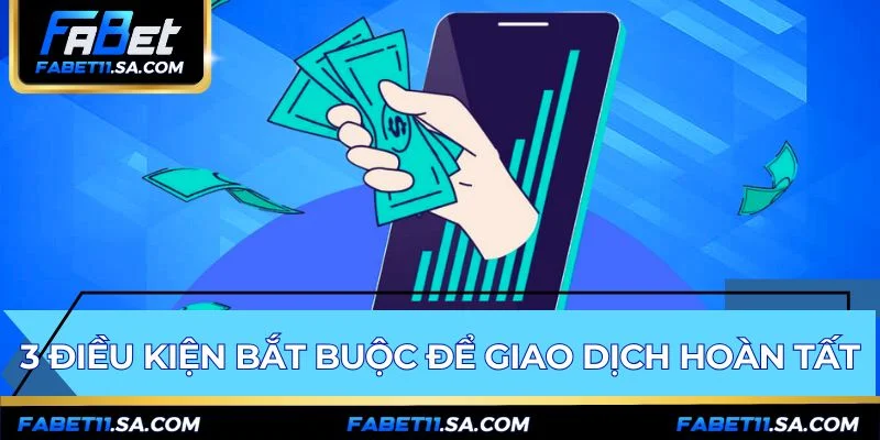 3 Điều Kiện Bắt Buộc Để Giao Dịch Hoàn Tất