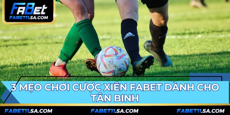 Mẹo chơi kèo cược xiên FABET là giới hạn 2 đến 4 lựa chọn