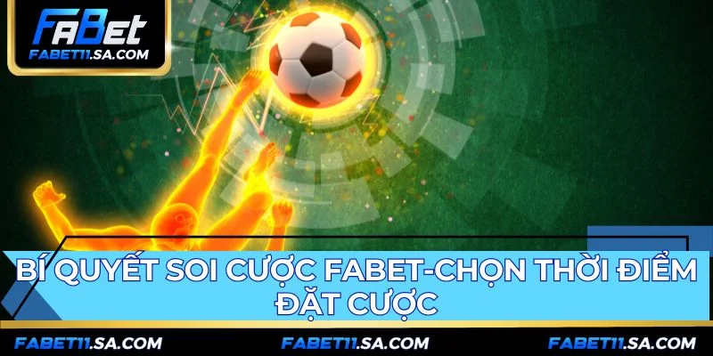 Bí quyết bắt kèo chuẩn FABET chọn thời điểm vào tiền hợp lý