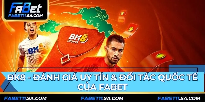 BK8 - Đánh Giá Uy Tín & Đối Tác Quốc Tế Của FABET