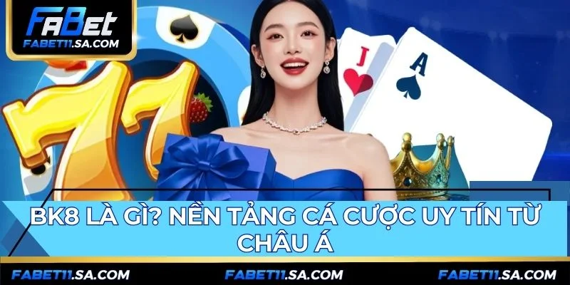 BK8 là nền tảng cá cược uy tín phát triển tại Châu Á