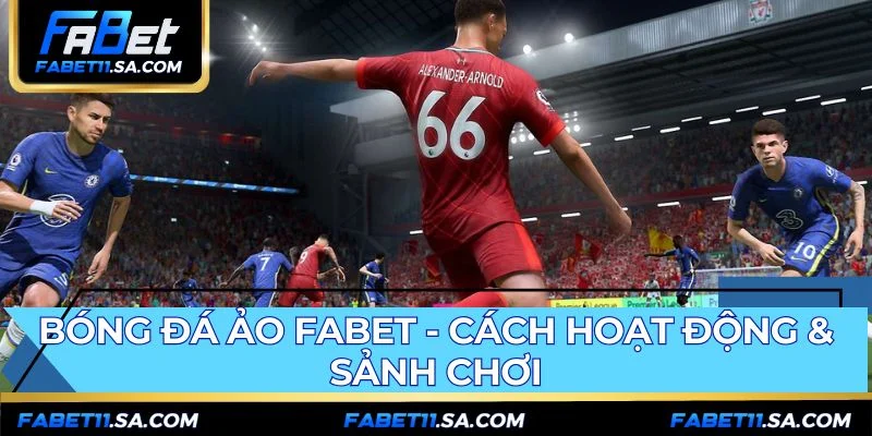 Bóng đá ảo FABET mô phỏng logic từ các đội bóng thực tế