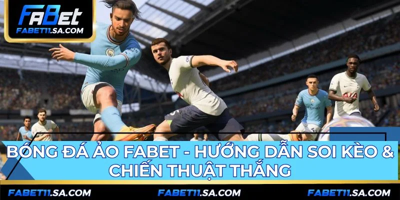 Bóng Đá Ảo FABET - Hướng Dẫn Soi Kèo & Chiến Thuật Thắng