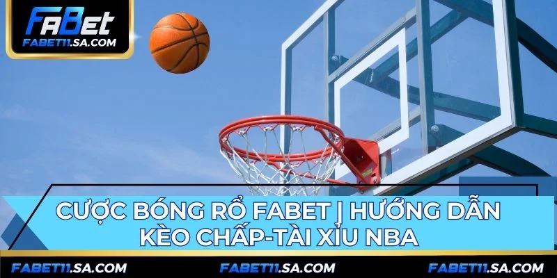 Cược Bóng Rổ FABET | Hướng Dẫn Kèo Chấp-Tài Xỉu NBA
