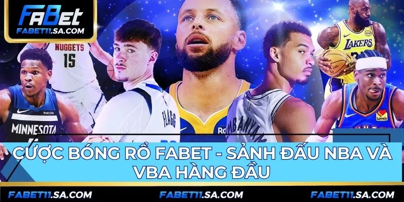 Cược bóng rổ FABET cung cấp tỷ lệ cạnh tranh cho NBA và VBA