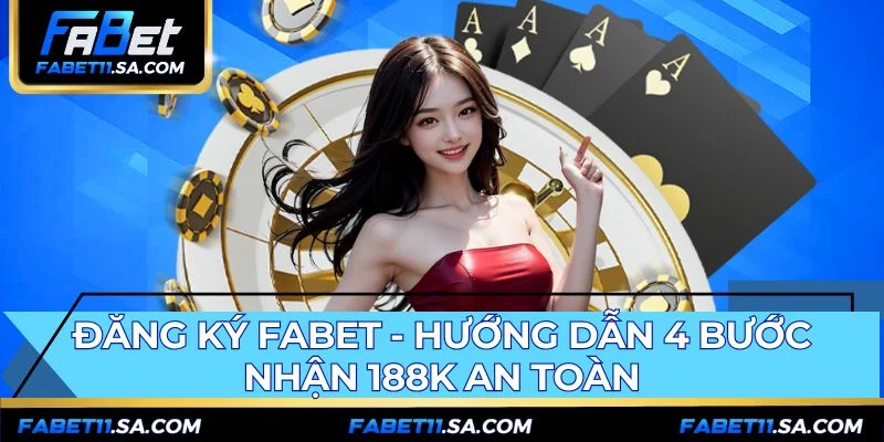 Đăng Ký FABET - Hướng Dẫn 4 Bước Nhận 188k An Toàn
