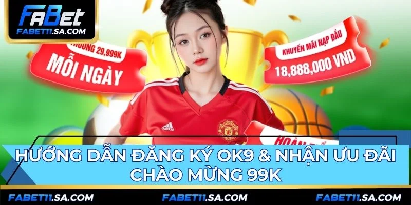 Đăng ký tài khoản dễ dàng và nhận ngay ưu đãi chào mừng 99K