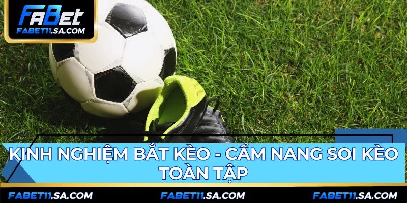 Kinh Nghiệm Bắt Kèo - Cẩm Nang Soi Kèo Toàn Tập