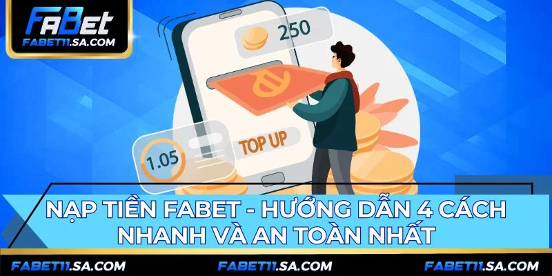 Nạp Tiền FABET - Hướng Dẫn 4 Cách Nhanh Và An Toàn Nhất