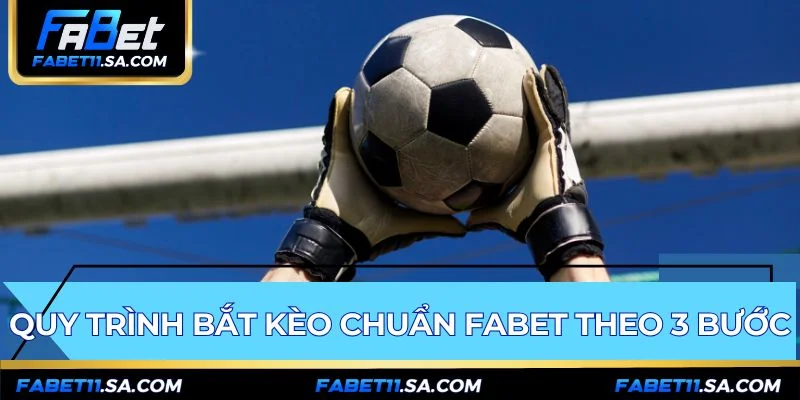Quy trình bắt kèo chuẩn Fabet là phương pháp phân tích logic
