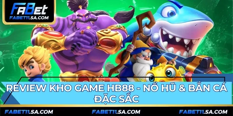 Kho game HB88 nổi bật với Jackpot Nổ Hũ và Bắn Cá 3D kịch tính