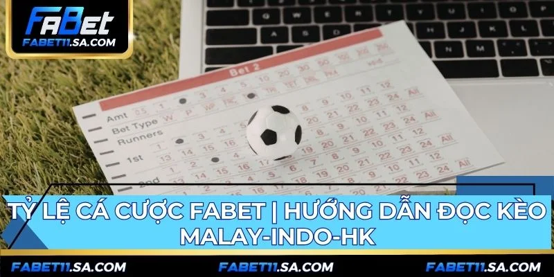 Tỷ Lệ Cá Cược FABET | Hướng Dẫn Đọc Kèo Malay-Indo-HK