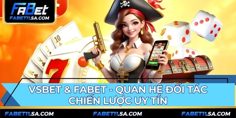 Quan hệ đối tác VSBET & FABET tạo môi trường cược an toàn